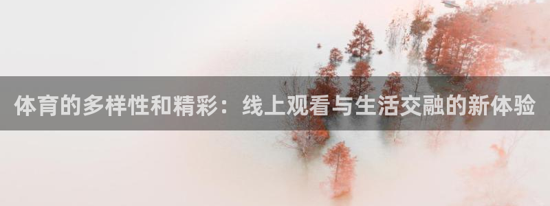 体育的多样性和精彩：线上观看与生活交融的新体验