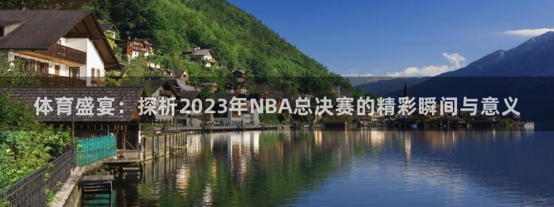 体育盛宴：探析2023年NBA总决赛的精彩瞬间与意义