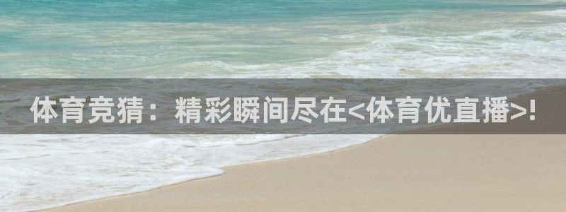 体育竞猜：精彩瞬间尽在<体育优直播>!